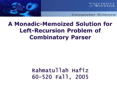 A Monadic-Memoized Solution for Left-Recursion Problem of Combinatory Parser Rahmatullah Hafiz 60-520 Fall, 2005.