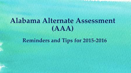 Alabama Alternate Assessment (AAA) Reminders and Tips for 2015-2016.