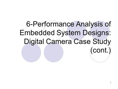 1 6-Performance Analysis of Embedded System Designs: Digital Camera Case Study (cont.)