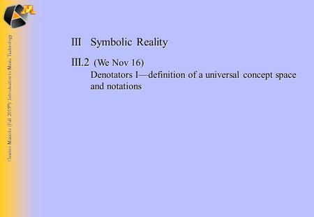 Guerino Mazzola (Fall 2015 © ): Introduction to Music Technology IIISymbolic Reality III.2 (We Nov 16) Denotators I—definition of a universal concept space.