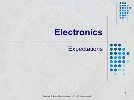 1 Electronics Expectations Copyright © Texas Education Agency, 2013. All rights reserved.