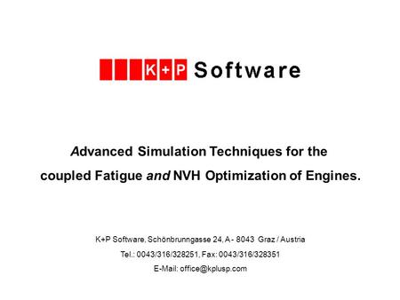 Advanced Simulation Techniques for the coupled Fatigue and NVH Optimization of Engines. K+P Software, Schönbrunngasse 24, A - 8043 Graz / Austria Tel.: