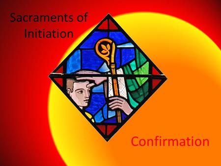 Sacraments of Initiation Confirmation. The Holy Spirit Among Us Where there is death, the Holy Spirit brings life Where there is loss and confusion the.