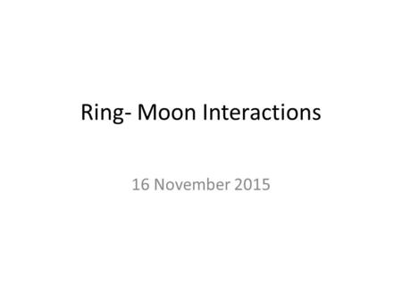 Ring- Moon Interactions 16 November 2015. Shepherd Satellites of F ring.