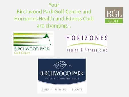 Your Birchwood Park Golf Centre and Horizones Health and Fitness Club are changing...