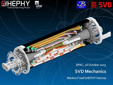 SVD Mechanics Markus Friedl (HEPHY Vienna) BPAC, 26 October 2015.