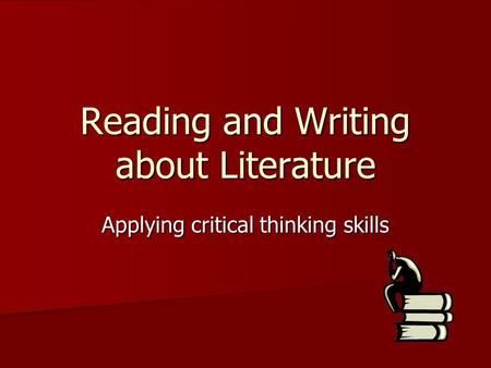 Reading and Writing about Literature Applying critical thinking skills.