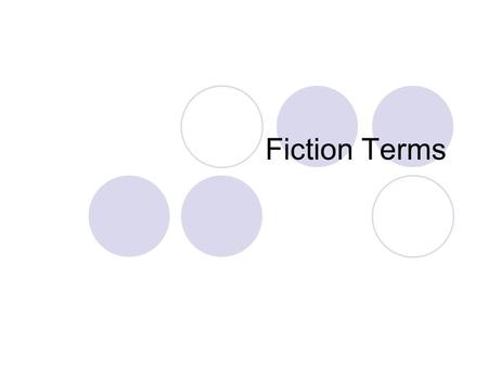 Fiction Terms. Elements of Fiction Theme: author’s main point, main idea Setting: when and where the story takes place Antagonist: The force or person.