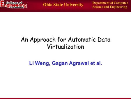 Ohio State University Department of Computer Science and Engineering An Approach for Automatic Data Virtualization Li Weng, Gagan Agrawal et al.