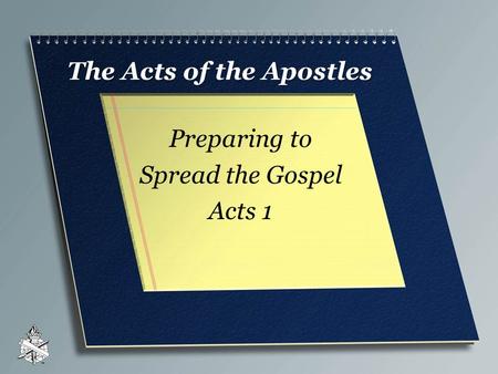 The Acts of the Apostles Preparing to Spread the Gospel Acts 1.