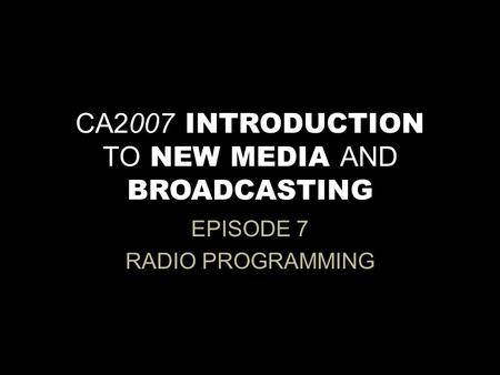 CA2007 INTRODUCTION TO NEW MEDIA AND BROADCASTING