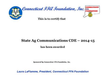 Is This is to certify that been has been awarded State Ag Communications CDE – 2014-15 Sponsored by Conneccticut FFA Foundation, Inc. Connecticut FFA Foundation,