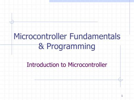 1 Introduction to Microcontroller Microcontroller Fundamentals & Programming.