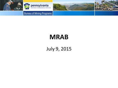 MRAB July 9, 2015. Non Regulatory Agenda plus New TGD Guidance Documents in process Pre-applications Engineering Manual Blaster’s License Suspension Coal.