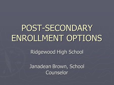 POST-SECONDARY ENROLLMENT OPTIONS Ridgewood High School Janadean Brown, School Counselor.