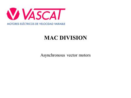 MAC DIVISION Asynchronous vector motors. Reservados todos los derechos por Vascat, S.A. INVERTER DRIVE: WHICH MOTOR TO USE WITH?  Are you planning to.