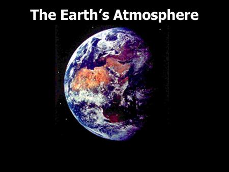 The Earth’s Atmosphere. What holds the Earth’s atmosphere to the planet? GRAVITY 