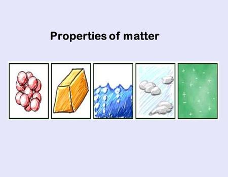 Properties of matter.