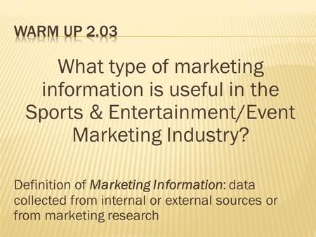 What type of marketing information is useful in the Sports & Entertainment/Event Marketing Industry? Definition of Marketing Information: data collected.