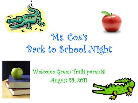 Ms. Cox’s Back to School Night Welcome Green Trails parents! August 24, 2011.