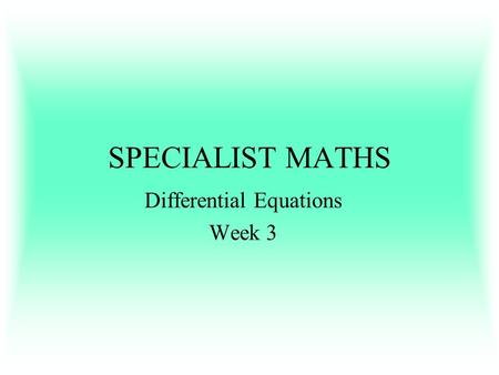 SPECIALIST MATHS Differential Equations Week 3. Problem Solving with Separable Differential Equations.