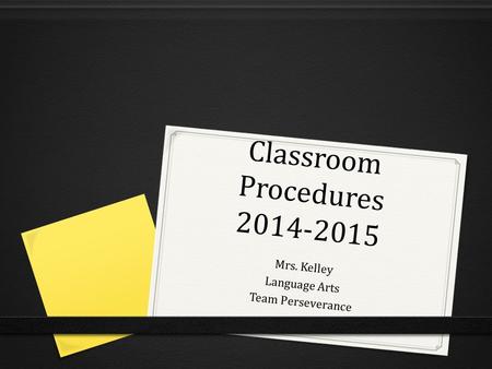 Classroom Procedures 2014-2015 Mrs. Kelley Language Arts Team Perseverance.