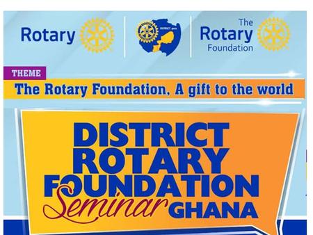 D D DISTRICT AND GLOBAL GRANTS ROTARY FOUNDATION SEMINAR, GHANA DISTRICT 9102 AG Samuel Obour.