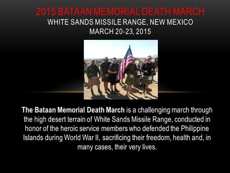 2015 BATAAN MEMORIAL DEATH MARCH WHITE SANDS MISSILE RANGE, NEW MEXICO MARCH 20-23, 2015 The Bataan Memorial Death March is a challenging march through.