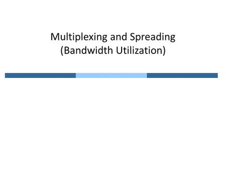 Multiplexing and Spreading (Bandwidth Utilization)