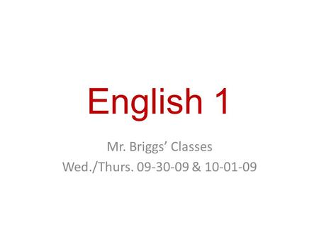 English 1 Mr. Briggs’ Classes Wed./Thurs. 09-30-09 & 10-01-09.