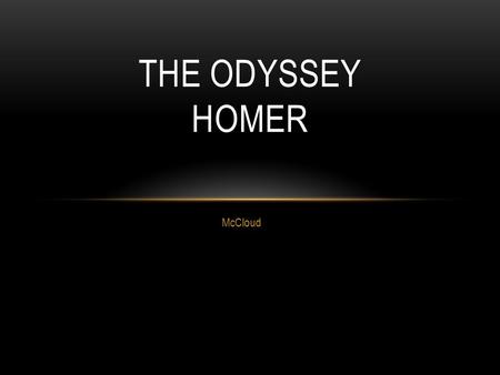 McCloud THE ODYSSEY HOMER. GOALS A. learn to follow activities of several characters at the same time B. become comfortable with settings and names that.