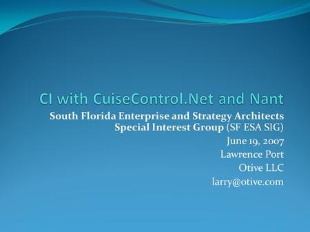 South Florida Enterprise and Strategy Architects Special Interest Group (SF ESA SIG) June 19, 2007 Lawrence Port Otive LLC