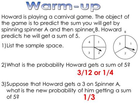 Howard is playing a carnival game. The object of the game is to predict the sum you will get by spinning spinner A and then spinner B. Howard predicts.