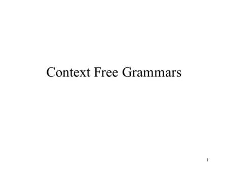 Context Free Grammars 1. Context Free Languages (CFL) The pumping lemma showed there are languages that are not regular –There are many classes “larger”