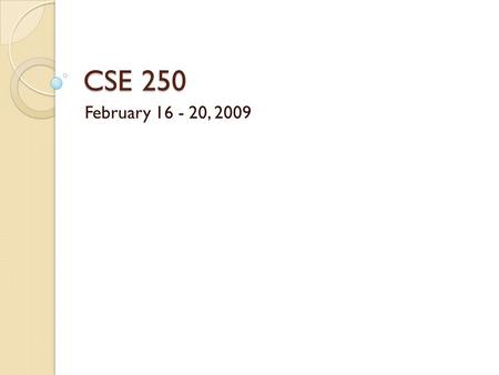 CSE 250 February 16 - 20, 2009. Announcements 2/16 – In-lab Exercise 3 due 3/4 - Exam 2 Data Structures 1, 2, 3 are due Friday 3/6. However, those projects.