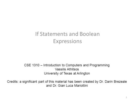 If Statements and Boolean Expressions CSE 1310 – Introduction to Computers and Programming Vassilis Athitsos University of Texas at Arlington Credits: