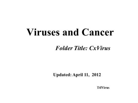 Viruses and Cancer Folder Title: CxVirus Updated: April 11, 2012 TtlVirus.