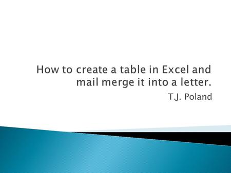 T.J. Poland.  Open Excel and notice the columns and rows.  In the top row and first column fill in your.