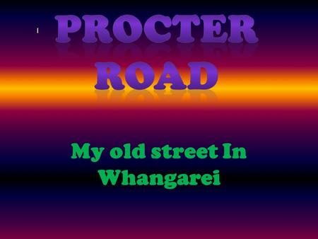 My old street In Whangarei. Were is Procter Road? Procter Road is in WHANGAREI down North were I used to live when I was seven then I moved down here.