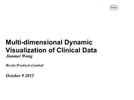 Multi-dimensional Dynamic Visualization of Clinical Data Jianmei Wang Roche Products Limited October 9 2015.