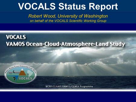 VOCALS Status Report Robert Wood, University of Washington on behalf of the VOCALS Scientific Working Group.