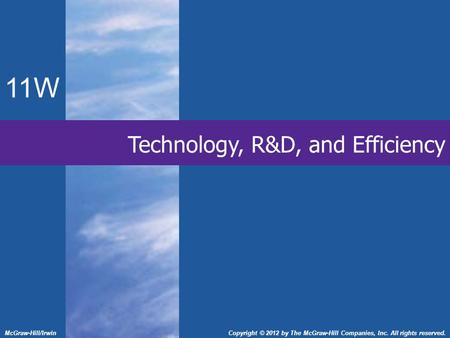 11W McGraw-Hill/IrwinCopyright © 2012 by The McGraw-Hill Companies, Inc. All rights reserved. Technology, R&D, and Efficiency.