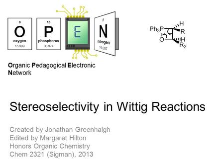 Organic Pedagogical Electronic Network Stereoselectivity in Wittig Reactions Created by Jonathan Greenhalgh Edited by Margaret Hilton Honors Organic Chemistry.