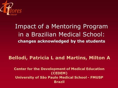 Impact of a Mentoring Program in a Brazilian Medical School: changes acknowledged by the students Bellodi, Patricia L and Martins, Milton A Center for.