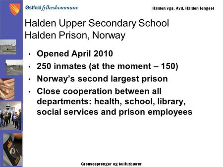 Opened April 2010 250 inmates (at the moment – 150) Norway’s second largest prison Close cooperation between all departments: health, school, library,