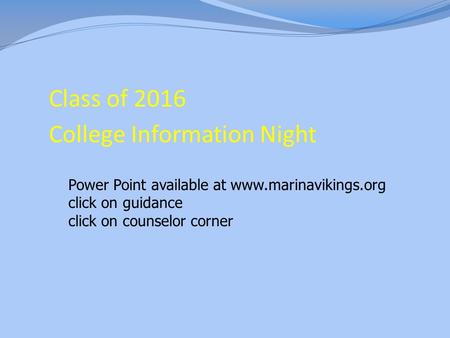 Class of 2016 College Information Night Power Point available at www.marinavikings.org click on guidance click on counselor corner.