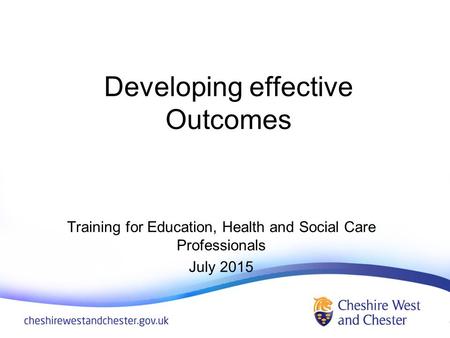 Developing effective Outcomes Training for Education, Health and Social Care Professionals July 2015.