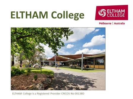 ELTHAM College ELTHAM College is a Registered Provider CRICOS No 00138D.