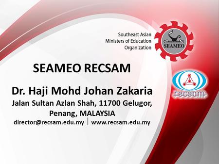 Dr. Haji Mohd Johan Zakaria Jalan Sultan Azlan Shah, 11700 Gelugor, Penang, MALAYSIA   SEAMEO RECSAM.