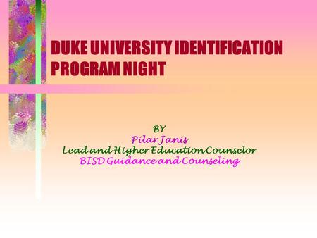 DUKE UNIVERSITY IDENTIFICATION PROGRAM NIGHT BY Pilar Janis Lead and Higher Education Counselor BISD Guidance and Counseling.